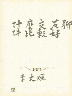 什么交友聊天软件比较好