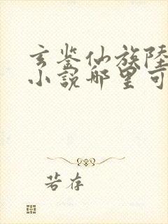 玄鉴仙族陆江仙小说哪里可以免费阅读