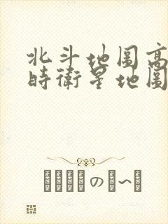 北斗地图高清实时卫星地图