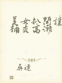 美女扒开让男人桶爽高潮