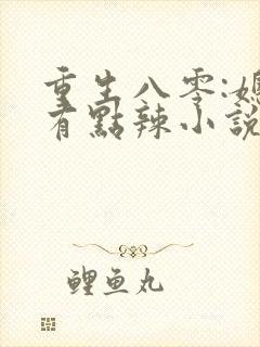 重生八零:媳妇有点辣小说免费阅读
