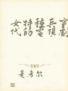 女特种兵穿越古代的电视剧