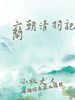 六朝清羽记笔趣阁