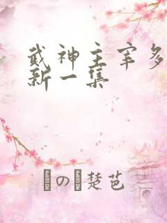 武神主宰多久更新一集