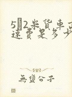 5·2米货车高速费是多少