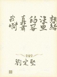 我真的没想重生啊萧容鱼结局