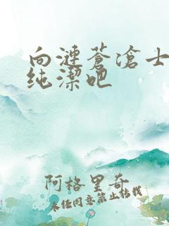 向涟苍沧士献上纯洁吧