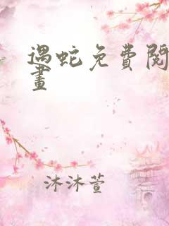 遇蛇免费阅读漫画