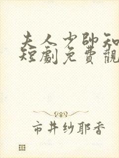 夫人少帅知错了短剧免费观看全集