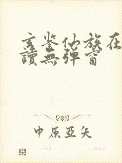 玄鉴仙族在线阅读无弹窗