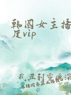 韩国女主播大尺度vip