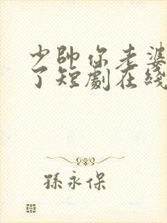 少帅你老婆又跑了短剧在线