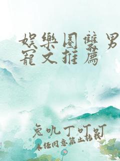 娱乐圈双男主甜宠文推荐