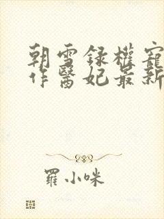 朝雪录权宠之仵作医妃最新篇章