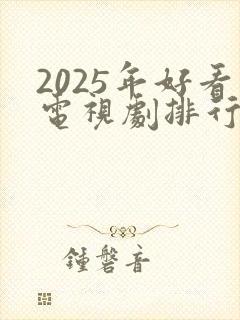 2025年好看电视剧排行榜前十名