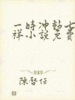 一时冲动七世不祥小说免费