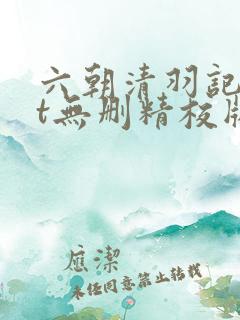 六朝清羽记txt无删精校版