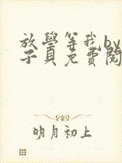 放学等我by酱子贝免费阅读笔趣阁