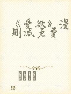 《爱欲》漫画无删减免费