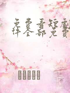 免费看短剧的软件全部免费