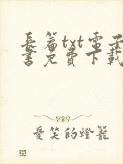 长篇txt电子书免费下载全集全本完结