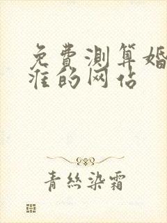 免费测算婚姻最准的网站