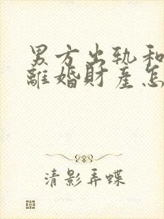 男方出轨和家暴离婚财产怎么判