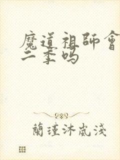 魔道祖师会出第二季吗