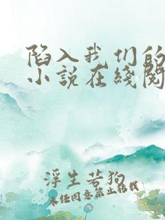 陷入我们的热恋小说在线阅读免费