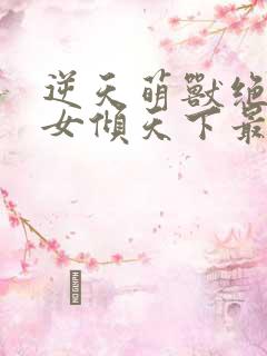 逆天萌兽绝世妖女倾天下最新章节