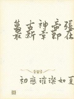 万古神帝张若尘最新章节在线阅读