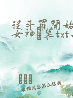 从斗罗开始俘获女神鞪慕txt小说