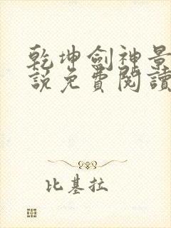 乾坤剑神景言小说免费阅读全集