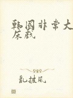 韩国非常大尺度床戏