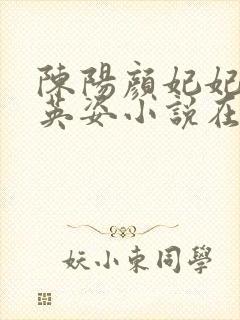 陈阳颜妃妃 乔英姿小说在线阅读