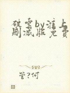 破云by淮上未删减版免费阅读