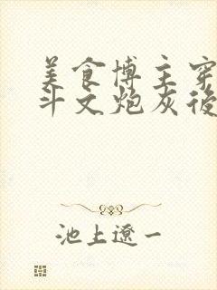 美食博主穿成宅斗文炮灰后