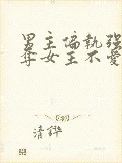 男主偏执强取豪夺女主不爱男主的小说