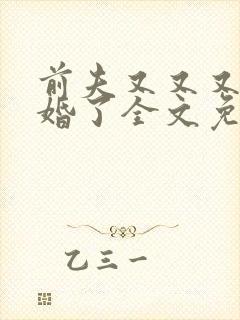 前夫又又又想复婚了全文免费阅读