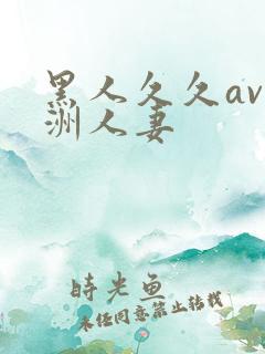 黑人久久av亚洲人妻