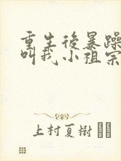 重生后暴躁大佬叫我小祖宗顾南乔全文