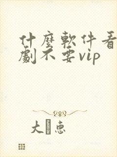 什么软件看电视剧不要vip