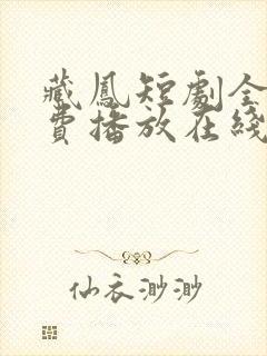 藏凤短剧全集免费播放在线观看高清