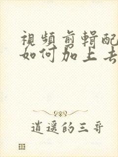 视频剪辑配音是如何加上去的