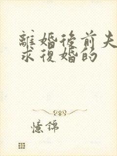 离婚后前夫哭着求复婚的