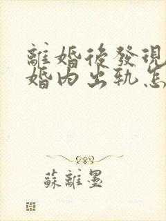 离婚后发现老公婚内出轨怎么办