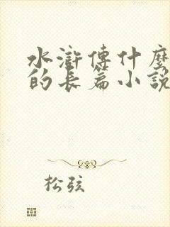 水浒传什么题材的长篇小说