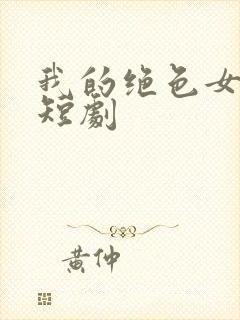 我的绝色女总裁短剧