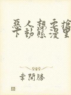 恶人想要抢救一下动态漫里的名字