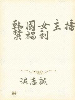 韩国女主播19禁福利